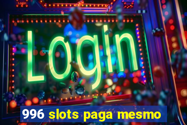 996 slots paga mesmo